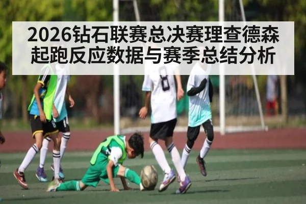 2026钻石联赛总决赛理查德森起跑反应数据与赛季总结分析 - www.hth.com